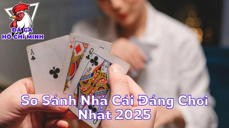 So Sánh Nhà Cái Đáng Chơi Nhất 2025